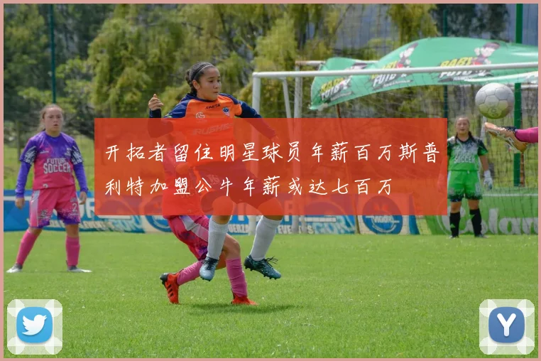 开拓者留住明星球员年薪百万斯普利特加盟公牛年薪或达七百万