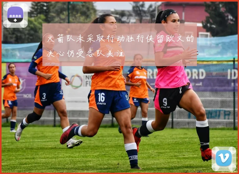 火箭队未采取行动独行侠留欧文的决心仍受各队关注
