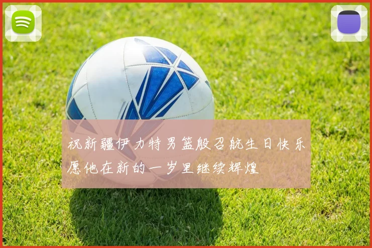祝新疆伊力特男篮殷召航生日快乐愿他在新的一岁里继续辉煌
